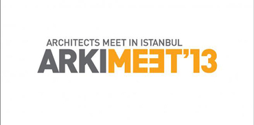 ARKIMEET 2013; “Mimarlar İstanbul'da Buluşuyor”